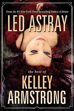 Led astray : the best of Kelley Armstrong / Kelley Armstrong.