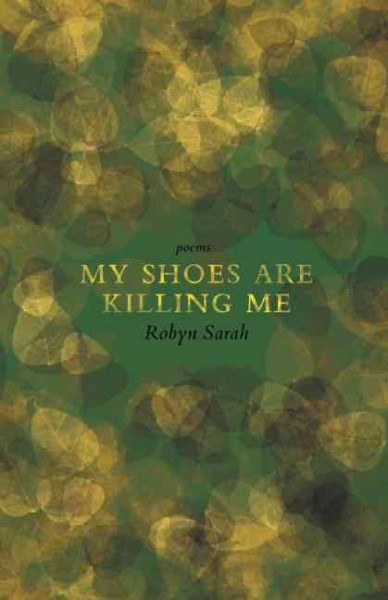My shoes are killing me / Robyn Sarah.