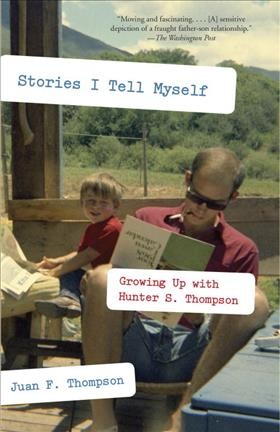 Stories I tell myself : growing up with Hunter S. Thompson / Juan F. Thompson.