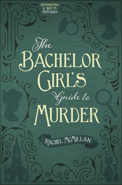 The bachelor girl's guide to murder / Rachel McMillan.