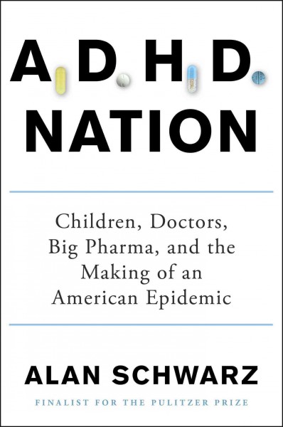 ADHD nation : children, doctors, big pharma, and the making of an American epidemic / Alan Schwarz.