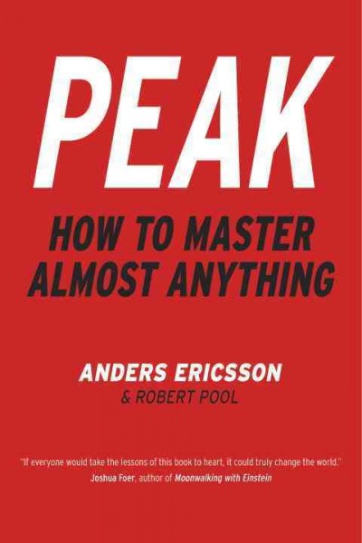 Peak : how to master almost anything / Anders Ericsson & Robert Pool.