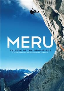 Meru [videorecording (DVD)]. believe in the impossible / Itinerant Media presents ; in association with Little Monster Films ; directed by Jimmy Chin, Elizabeth Chai Vasarhelyi ; produced by Elizabeth Chai Vasarhelyi, Jimmy Chin, Shannon Ethridge.