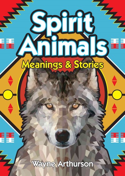 Spirit animals : meanings & stories / Wayne Arthurson.
