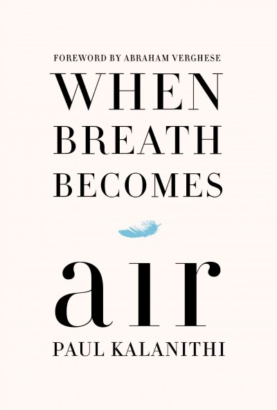 When breath becomes air / Paul Kalanithi ; foreword by Abraham Verghese.