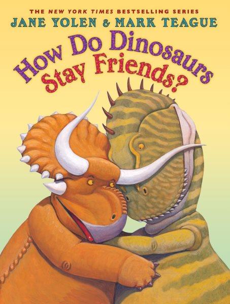 How do dinosaurs stay friends? / by Jane Yolen ; illustrated by Mark Teague.