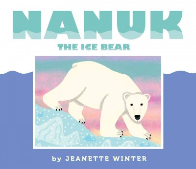 Nanuk the ice bear / by Jeanette Winter.