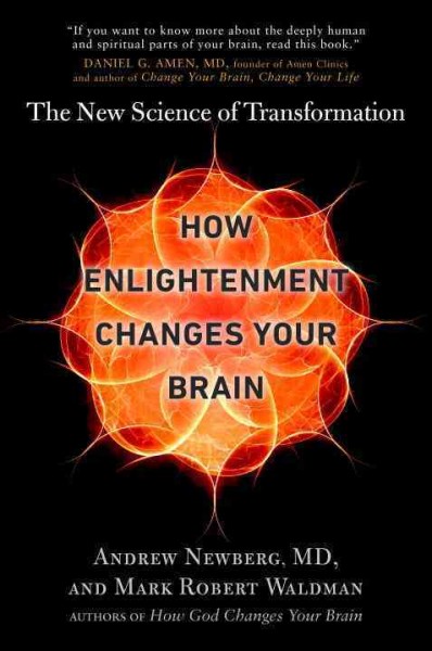 How enlightenment changes your brain : the new science of transformation / Andrew Newberg, MD, and Mark Robert Waldman.