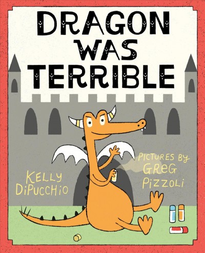 Dragon was terrible / Kelly DiPucchio ; pictures by Greg Pizzoli.