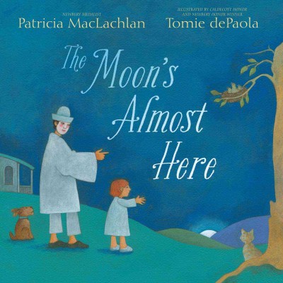The moon's almost here / Patricia MacLachlan ; illustrated by Tomie dePaola.