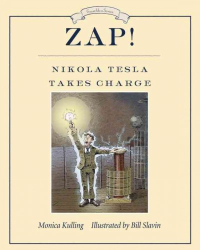 Zap! : Nikola Tesla takes charge / Monica Kulling ; illustrated by Bill Slavin.