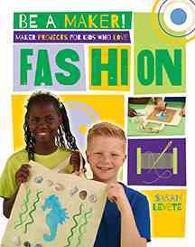 Maker projects for kids who love fashion / Sarah Levete.