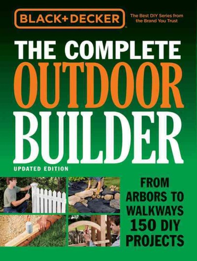 The complete outdoor builder : from arbors to walkways : 150 DIY projects.