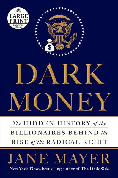Dark money : the hidden history of the billionaires behind the rise of the radical right / Jane Mayer.
