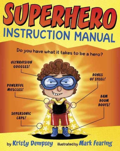 Superhero instruction manual / by Kristy Dempsey ; illustrated by Mark Fearing.