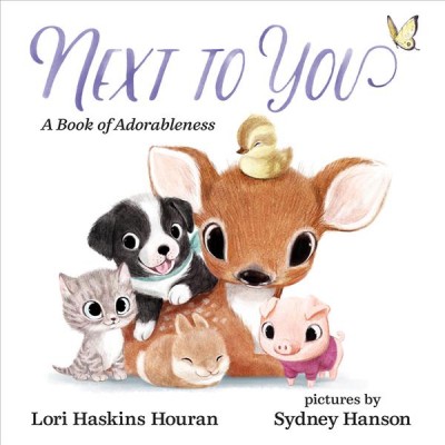 Next to you : a book of adorableness / Lori Haskins Houran ; pictures by Sydney Hanson.