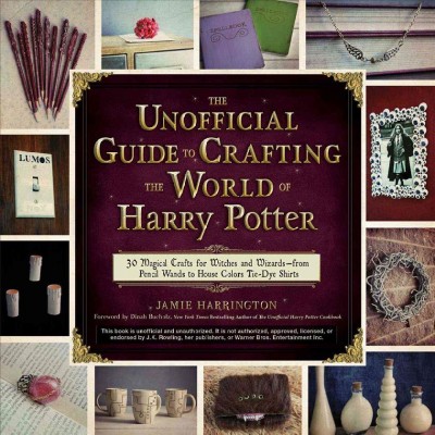 The unofficial guide to crafting the world of Harry Potter : 30 magical crafts for witches and wizards-- from pencil wands to house colors tie-dye shirts / Jamie Harrington ; forewords by Dinah Bucholz.