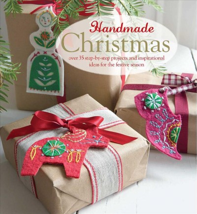 Handmade Christmas : over 35 step-by-step projects and inspirational ideas for the festive season / text, Emma Hardy, Annie Rigg, Laura Tabor, Mia Underwood, Catherine Woram, and Clare Youngs.