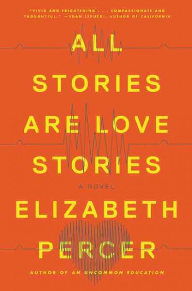 All stories are love stories : a novel / Elizabeth Percer.