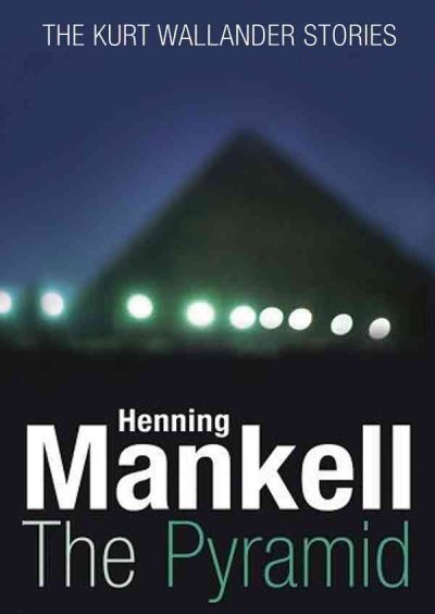 The pyramid [sound recording] : and four other Kurt Wallander mysteries / by Henning Mankell.