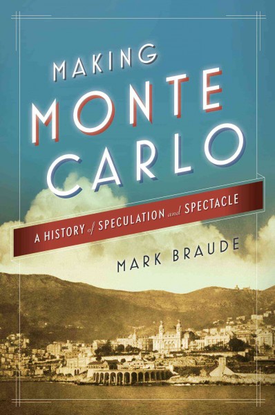 Making Monte Carlo : a history of speculation and spectacle / Mark Braude.