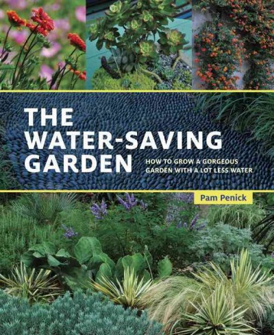 The water-saving garden : how to grow a gorgeous garden with a lot less water / Pam Penick.