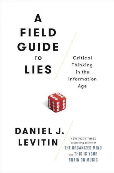 A field guide to lies : critical thinking in the information age / Daniel J. Levitin.
