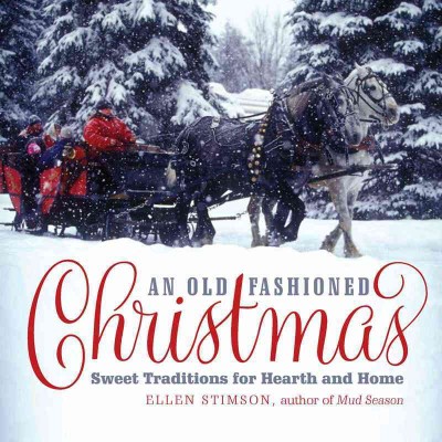 An old-fashioned Christmas : sweet traditions for hearth and home / Ellen Stimson ; photography by Natalie Stultz ; illustrations by Jonathan Weiss.