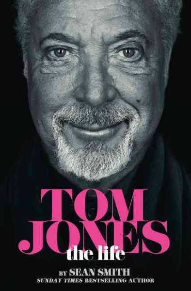 Tom Jones : the life / Sean Smith.