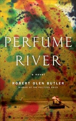 Perfume River : a novel / Robert Olen Butler.