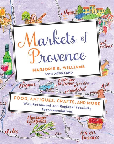 Markets of Provence : food, antiques, crafts, and more / Marjorie R. Williams.