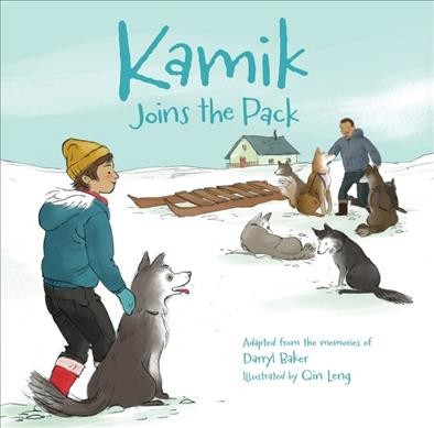 Kamik joins the pack / adapted from the memories of Darryl Baker ; illustrated by Qin Leng.