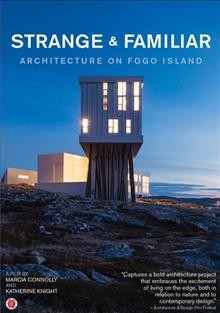 Strange & familiar [videorecording] : architecture on Fogo Island / cinematography by Marcia Connelly ; produced by Katherine Knight and David Craig.