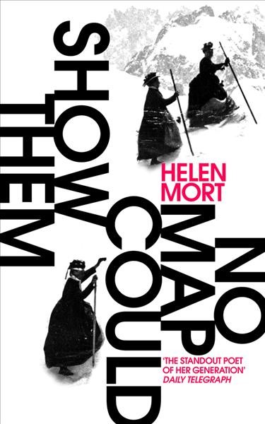 No map could show them / Helen Mort.