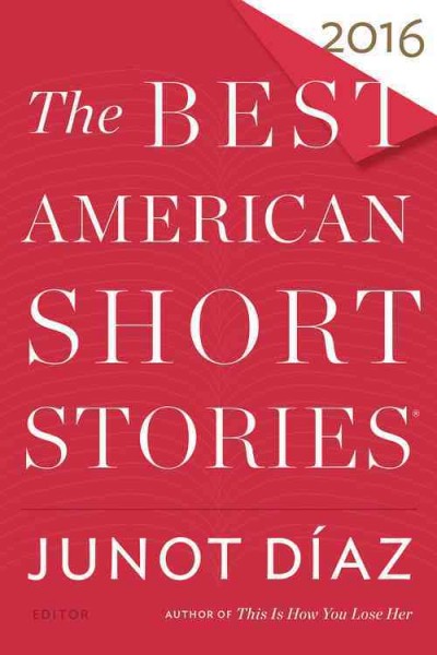 The best American short stories 2016 / selected from U.S. and Canadian magazines by Junot Diaz with Heidi Pitlor ; with an introduction by Junot Diaz.