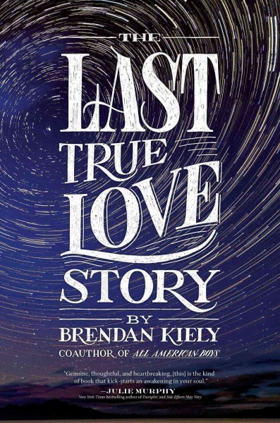 The last true love story / by Brendan Kiely.