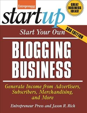 Start your own blogging business : generate income from advertisers, subscribers, merchandising, and more / Entrepreneur Press and Jason R. Rich.