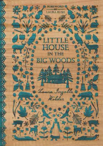 Little house in the big woods / Laura Ingalls Wilder ; [foreward by Laura Bush].