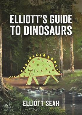 Elliott's guide to dinosaurs / Elliott Seah.