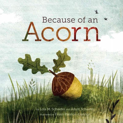 Because of an acorn / by Lola M. Schaefer and Adam Schaefer ; illustrations by Frann Preston-Gannon.