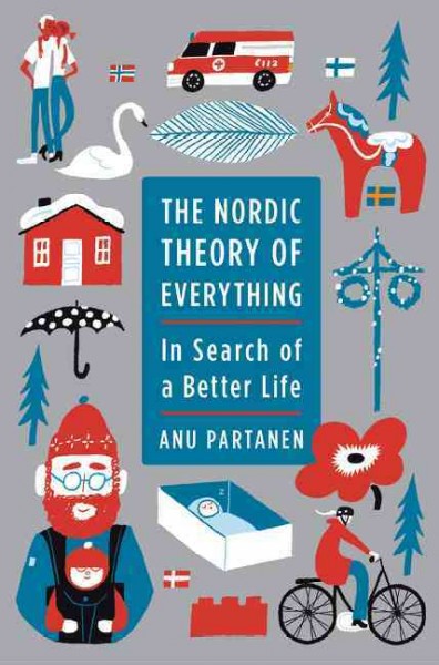 The Nordic theory of everything : in search of a better life / Anu Partanen.