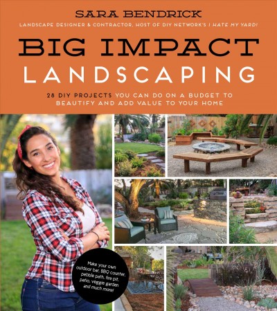 Big impact landscaping : 28 DIY projects you can do on a budget to beautify and add value to your home / Sara Bendrick.