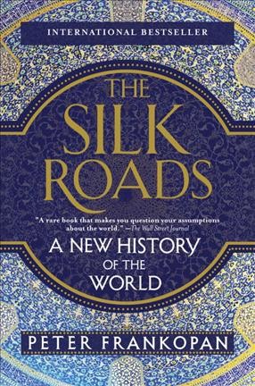 The Silk Roads : a new history of the world / Peter Frankopan.