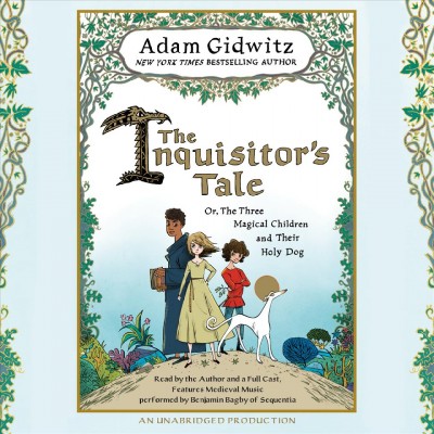 The Inquisitor's tale, or, The three magical children and their holy dog / Adam Gidwitz.