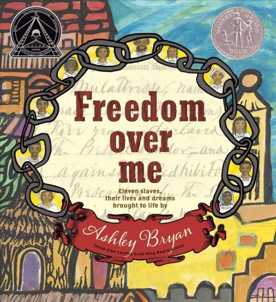 Freedom over me : eleven slaves, their lives and dreams brought to life / by Ashley Bryan.