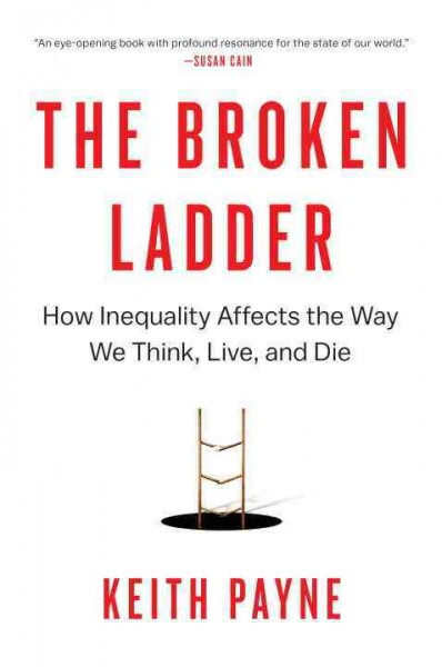 The broken ladder : how inequality affects the way we think, live, and die / Keith Payne.