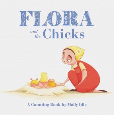 Flora and the chicks : a counting book / by Molly Idle.