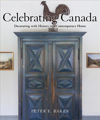 Celebrating Canada : decorating with history in a contemporary home / Peter E. Baker ; photography by Marc Bider.