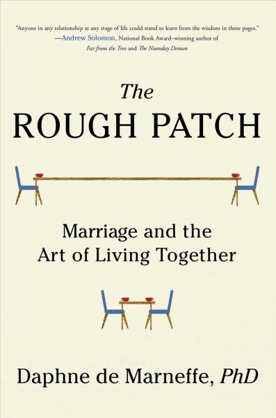 The rough patch : marriage and the art of living together / Daphne de Marneffe, PhD.