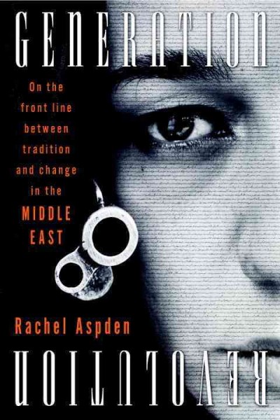 Generation Revolution : on the front line between tradition and change in the Middle East / Rachel Aspden.